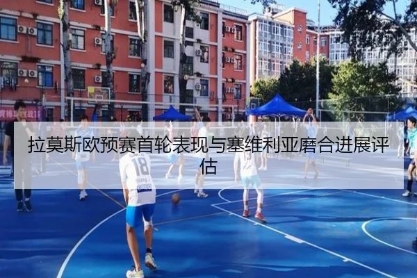 拉莫斯欧预赛首轮表现与塞维利亚磨合进展评估